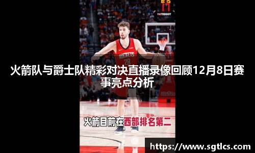 火箭队与爵士队精彩对决直播录像回顾12月8日赛事亮点分析