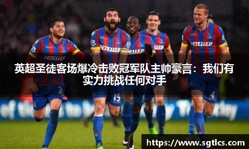 英超圣徒客场爆冷击败冠军队主帅豪言：我们有实力挑战任何对手