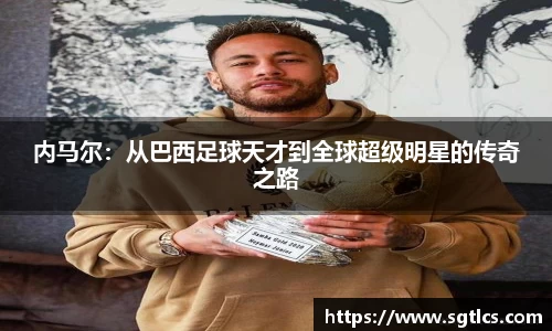 内马尔：从巴西足球天才到全球超级明星的传奇之路