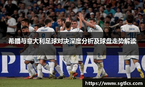 希腊与意大利足球对决深度分析及球盘走势解读