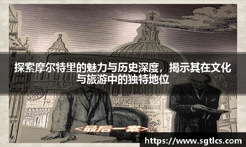 探索摩尔特里的魅力与历史深度，揭示其在文化与旅游中的独特地位