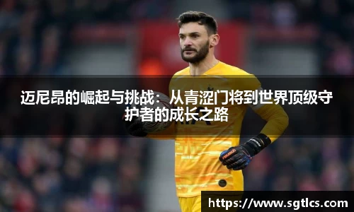 迈尼昂的崛起与挑战：从青涩门将到世界顶级守护者的成长之路