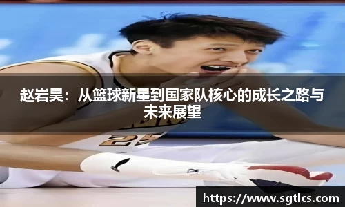 赵岩昊：从篮球新星到国家队核心的成长之路与未来展望